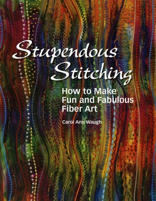 Stupendous Stitching: How to Make Fun and Fabulous Fiber Art